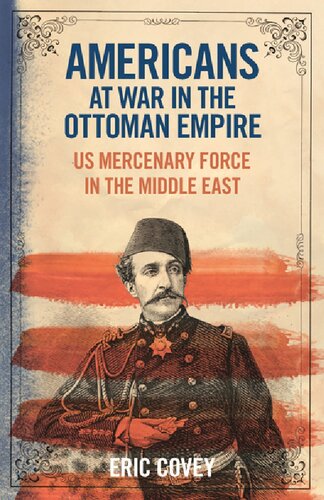 Americans At War With The Ottoman Empire Us Mercenary Force In The Middle East Eric Covey