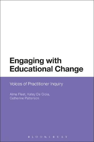 Engaging With Educational Change Voices Of Practitioner Inquiry Alma Fleet Katey De Gioia Catherine Patterson