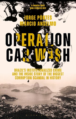 Operation Car Wash Brazils Institutionalized Crime And The Inside Story Of The Biggest Corruption Scandal In History Jorge Pontes Mrcio Anselmo