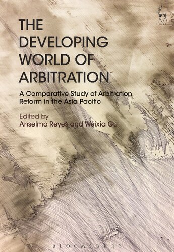 The Developing World Of Arbitration A Comparative Study Of Arbitration Reform In The Asia Pacific Anselmo Reyes Weixia Gu Editors