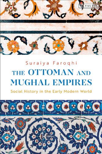 The Ottoman And Mughal Empires Social History In The Early Modern World Suraiya Faroqhi