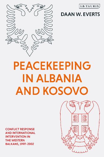 Peacekeeping In Albania And Kosovo Conflict Response And International Intervention In The Western Balkans 19972002 Daan W Everts