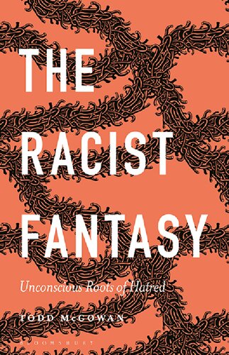 The Racist Fantasy Unconscious Roots Of Hatred Todd Mcgowan