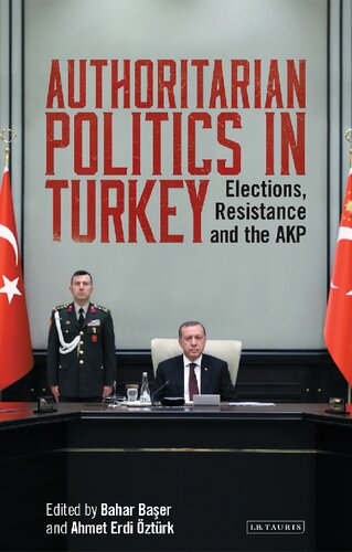 Authoritarian Politics In Turkey Elections Resistance And The Akp Bahar Baer Ahmet Erdi Ztrk Editors