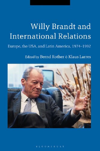 Willy Brandt And International Relations Europe The Usa And Latin America 19741992 Bernd Rother Klaus Larres Editors