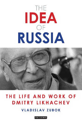 The Idea Of Russia The Life And Work Of Dmitry Likhachev Ladislav Zubok