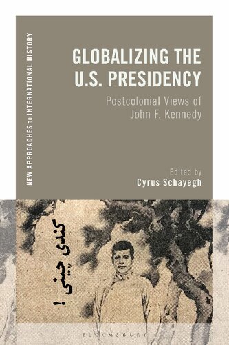 Globalizing The Us Presidency Postcolonial Views Of John F Kennedy Cyrus Schayegh