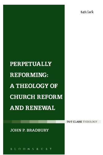 Perpetually Reforming A Theology Of Church Reform And Renewal John P Bradbury