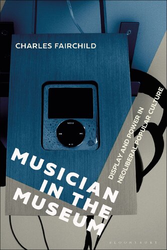 Musician In The Museum Display And Power In Neoliberal Popular Culture Charles Fairchild