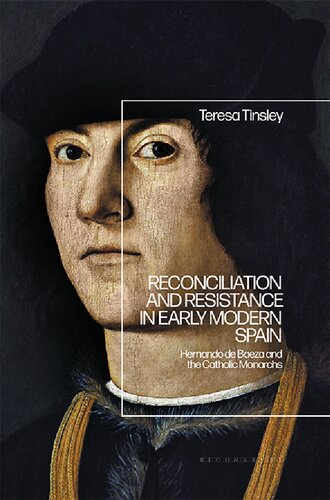 Reconciliation And Resistance In Early Modern Spain Hernando De Baeza And The Catholic Monarchs Teresa Tinsley