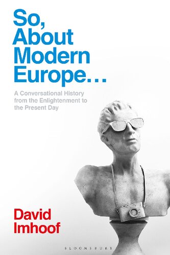 So About Modern Europe A Conversational History From The Enlightenment To The Present Day David Imhoof