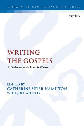 Writing The Gospels A Dialogue With Francis Watson Catherine Sider Hamilton Joel Willitts Editors