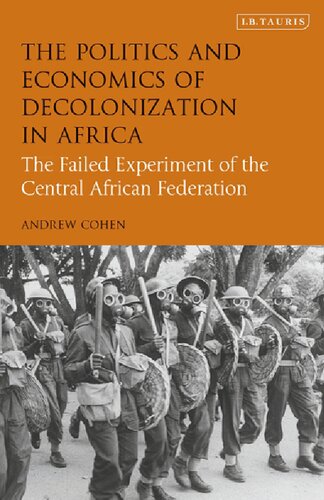 The Politics And Economics Of Decolonization In Africa The Failed Experiment Of The Central African Federation Andrew Cohen
