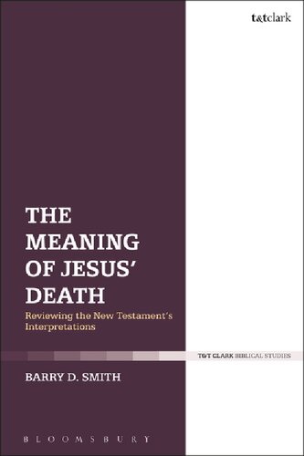The Meaning Of Jesus Death Reviewing The New Testaments Interpretations Barry D Smith