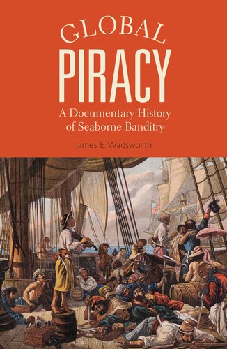 Global Piracy A Documentary History Of Seaborne Banditry James E Wadsworth