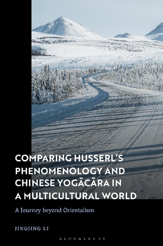 Comparing Husserls Phenomenology And Chinese Yogacara In A Multicultural World A Journey Beyond Orientalism Jingjing Li