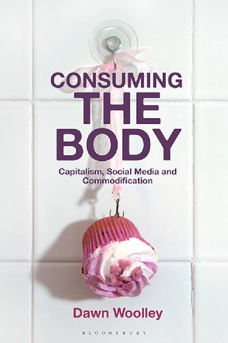 Consuming The Body Capitalism Social Media And Commodification Dawn Woolley