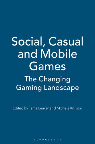 Social Casual And Mobile Games The Changing Gaming Landscape Tama Leaver Michele Willson Editors