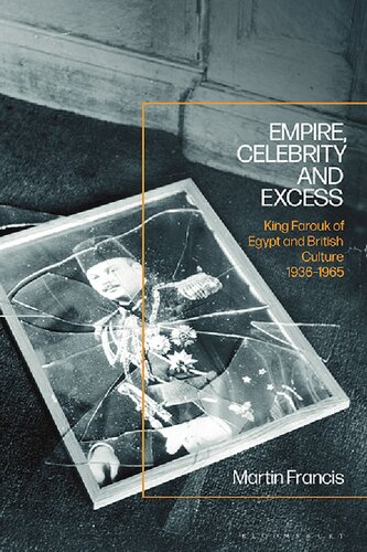 Empire Celebrity And Excess King Farouk Of Egypt And British Culture 19361965 Martin Francis