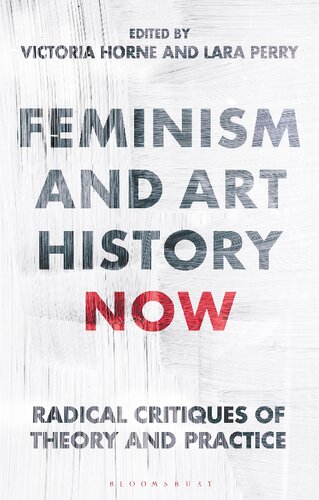 Feminism And Art History Now Radical Critiques Of Theory And Practice Victoria Horne Lara Perry Editors