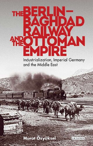The Berlinbaghdad Railway And The Ottoman Empire Industrialization Imperial Germany And The Middle East Murat Zyksel