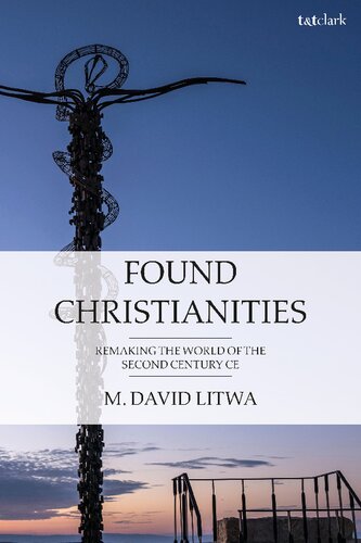 Found Christianities Remaking The World Of The Second Century Ce M David Litwa