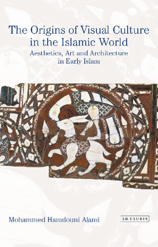 The Origins Of Visual Culture In The Islamic World Aesthetics Art And Architecture In Early Islam Mohammed Hamdouni Alami