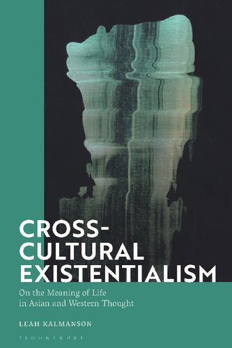 Crosscultural Existentialism On The Meaning Of Life In Asian And Western Thought Leah Kalmanson