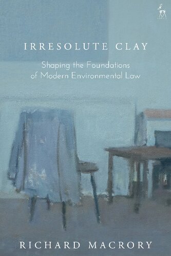 Irresolute Clay Shaping The Foundations Of Modern Environmental Law Richard Macrory