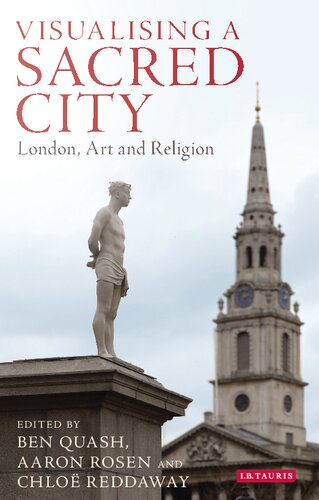 Visualising A Sacred City London Art And Religion Ben Quash Aaron Rosen Chlo Reddaway Editors