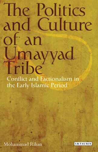 The Politics And Culture Of An Umayyad Tribe Conflict And Factionalism In The Early Islamic Period Mohammad Rihan