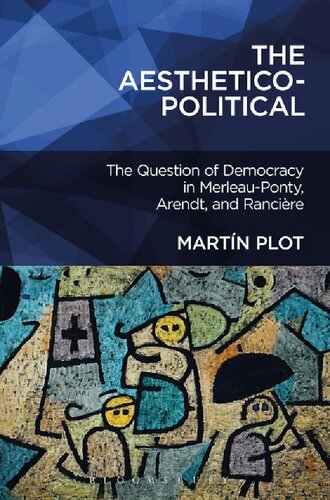 The Aestheticopolitical The Question Of Democracy In Merleauponty Arendt And Rancire Martn Plot