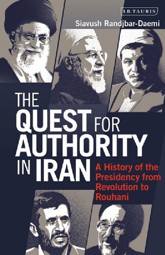 The Quest For Authority In Iran A History Of The Presidency From Revolution To Rouhani Siavush Randjbardaemi