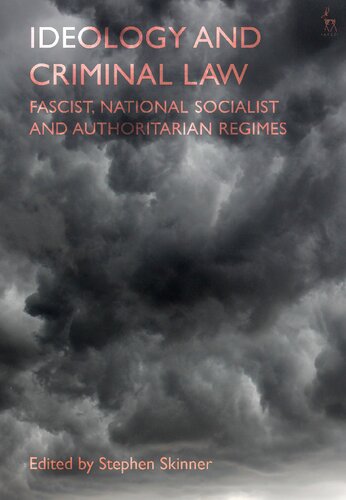 Ideology And Criminal Law Fascist National Socialist And Authoritarian Regimes Stephen Skinner Editor