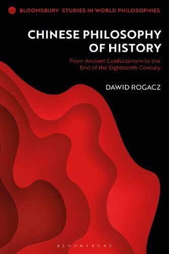 Chinese Philosophy Of History From Ancient Confucianism To The End Of The Eighteenth Century Dawid Rogacz