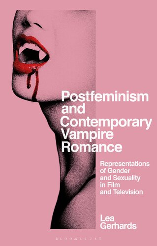 Postfeminism And Contemporary Vampire Romance Representations Of Gender And Sexuality In Film And Television Lea Gerhards