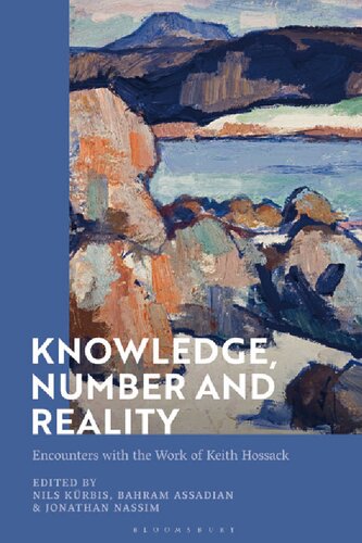 Knowledge Number And Reality Encounters With The Work Of Keith Hossack Nils Krbis Bahram Assadian Jonathan Nassim Editors