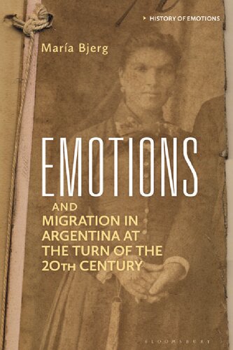 Emotions And Migration In Argentina At The Turn Of The 20th Century Mara Bjerg Gerardo Gambolini