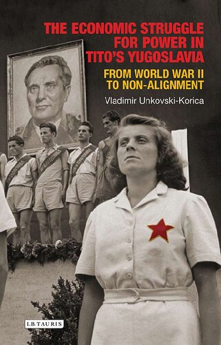 The Economic Struggle For Power In Titos Yugoslavia From World War Ii To Nonalignment Vladimir Unkovskikorica Vladimir Unkovskikorica