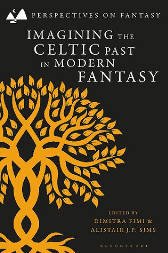 Imagining The Celtic Past In Modern Fantasy Dimitra Fimi Alistair J P Sims Editor