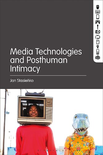 Media Technologies And Posthuman Intimacy Jan Stasieko