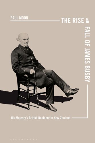 The Rise And Fall Of James Busby His Majestys British Resident In New Zealand Paul Moon