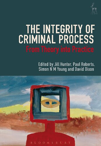 The Integrity Of Criminal Process From Theory Into Practice Jill Hunter Paul Roberts Simon N M Young David Dixon Editors