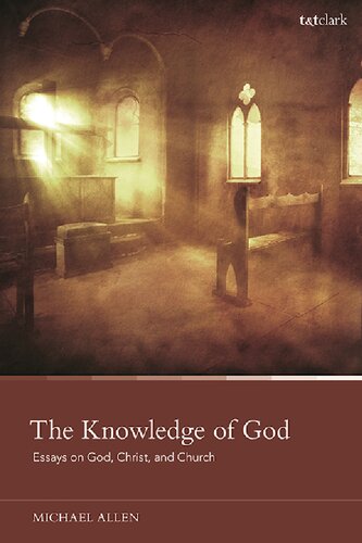 The Knowledge Of God Essays On God Christ And Church Michael Allen