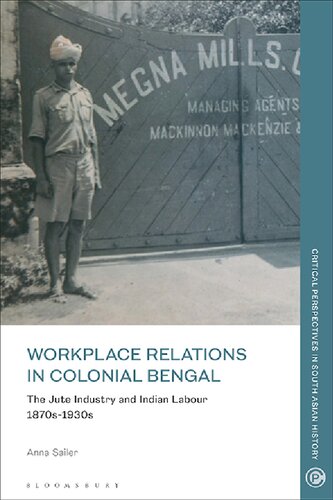 Workplace Relations In Colonial Bengal The Jute Industry And Indian Labour 1870s1930s Anna Sailer
