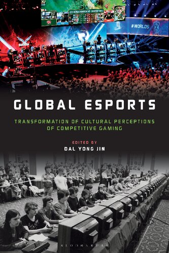Global Esports Transformation Of Cultural Perceptions Of Competitive Gaming Dal Yong Jin