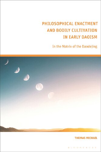 Philosophical Enactment And Bodily Cultivation In Early Daoism In The Matrix Of The Daodejing Thomas Michael