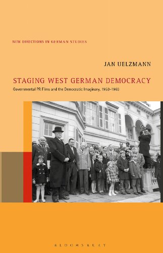 Staging West German Democracy Governmental Pr Films And The Democratic Imaginary 19531963 Jan Uelzmann