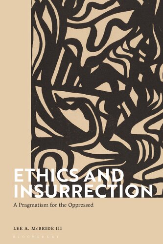Ethics And Insurrection A Pragmatism For The Oppressed Lee A Mcbride Iii
