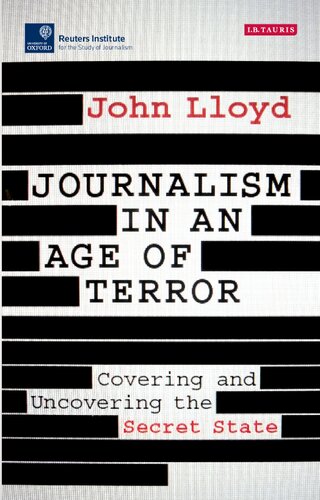 Journalism In An Age Of Terror Covering And Uncovering The Secret State John Lloyd